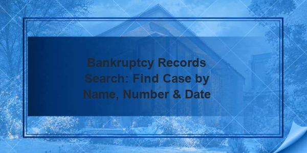 Bankruptcy Records Search: Find Case by Name, Number & Date