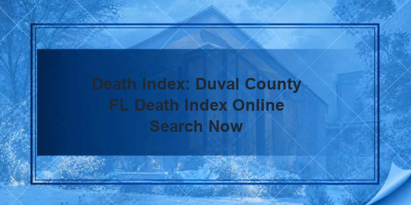 Death Index: Duval County FL Death Index Online Search Now