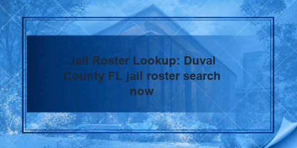 Jail Roster Lookup: Duval County FL jail roster search now