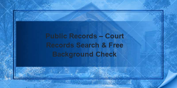 Public Records – Court Records Search & Free Background Check