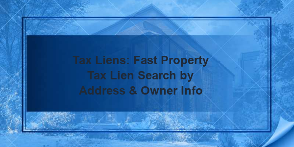 Tax Liens: Fast Property Tax Lien Search by Address & Owner Info