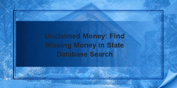 Unclaimed Money: Find Missing Money in State Database Search